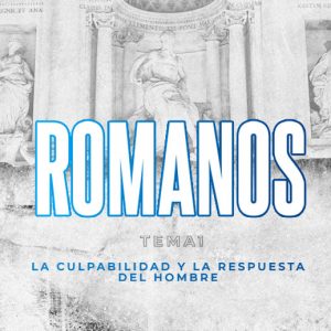 romanos-web 1 – La Culpabilidad y la Respuesta del Hombre