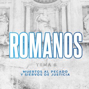 6 – Muertos al Pecado y Siervos de Justicia