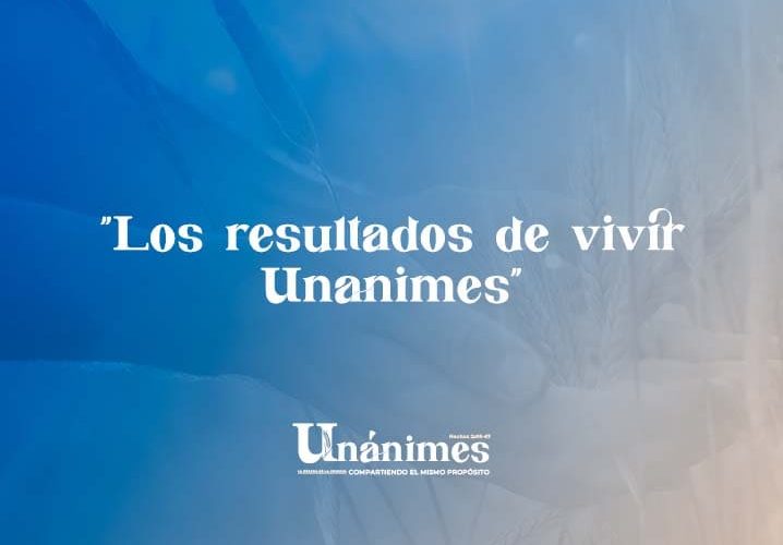 3 – Los resultados de vivir “Unánimes”