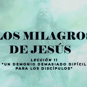 11 – Un Demonio Demasiado Difícil para los Discípulos