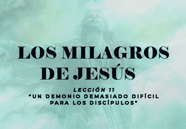 11 – Un Demonio Demasiado Difícil para los Discípulos